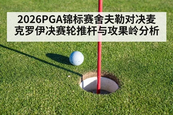 2026PGA锦标赛舍夫勒对决麦克罗伊决赛轮推杆与攻果岭分析