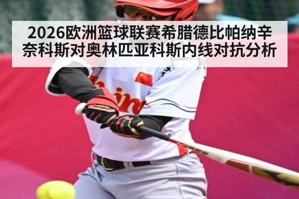 2026欧洲篮球联赛希腊德比帕纳辛奈科斯对奥林匹亚科斯内线对抗分析