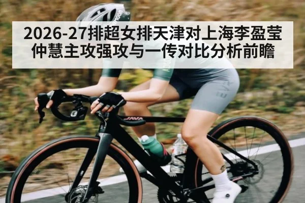 2026-27排超女排天津对上海李盈莹仲慧主攻强攻与一传对比分析前瞻